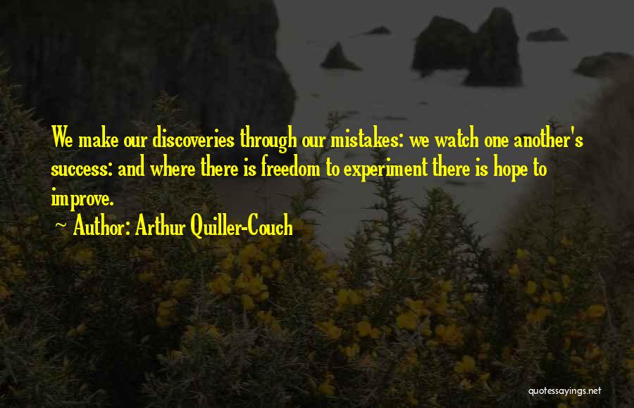 Arthur Quiller-Couch Quotes: We Make Our Discoveries Through Our Mistakes: We Watch One Another's Success: And Where There Is Freedom To Experiment There