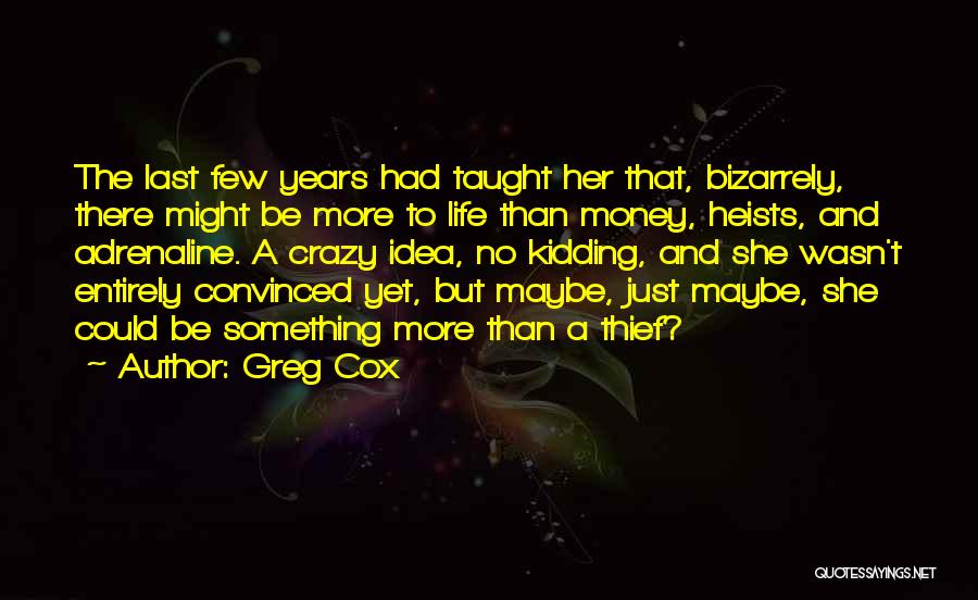 Greg Cox Quotes: The Last Few Years Had Taught Her That, Bizarrely, There Might Be More To Life Than Money, Heists, And Adrenaline.