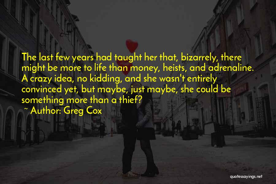 Greg Cox Quotes: The Last Few Years Had Taught Her That, Bizarrely, There Might Be More To Life Than Money, Heists, And Adrenaline.