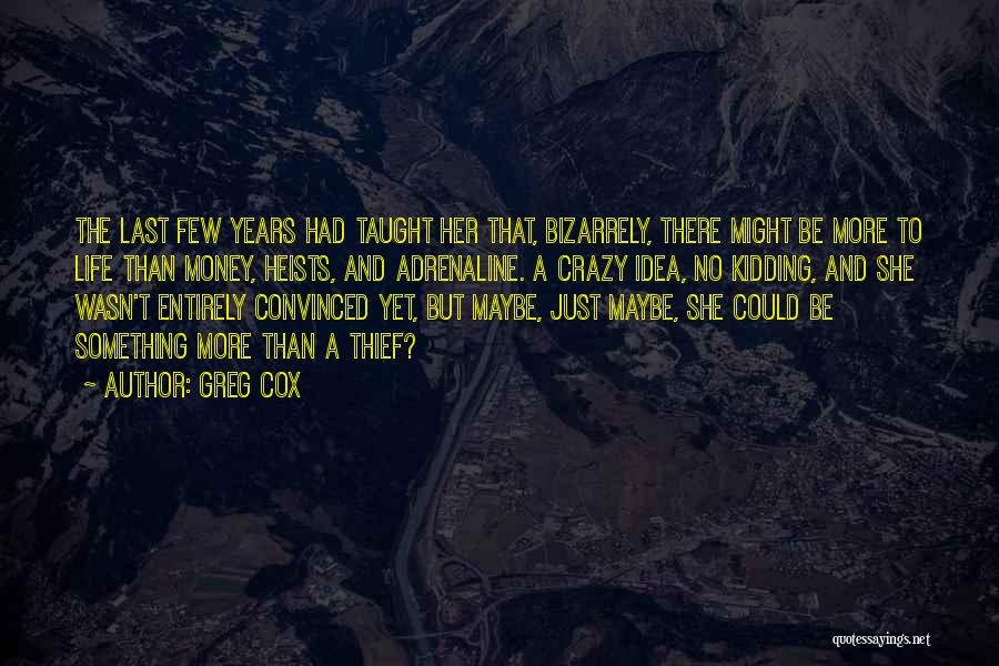 Greg Cox Quotes: The Last Few Years Had Taught Her That, Bizarrely, There Might Be More To Life Than Money, Heists, And Adrenaline.