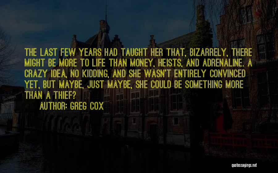 Greg Cox Quotes: The Last Few Years Had Taught Her That, Bizarrely, There Might Be More To Life Than Money, Heists, And Adrenaline.