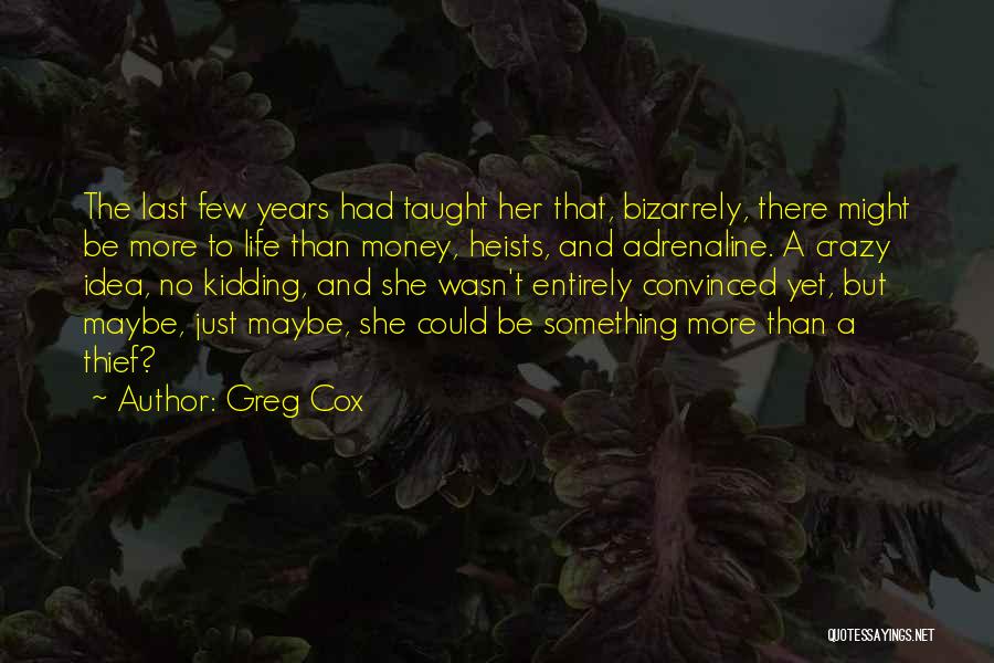 Greg Cox Quotes: The Last Few Years Had Taught Her That, Bizarrely, There Might Be More To Life Than Money, Heists, And Adrenaline.