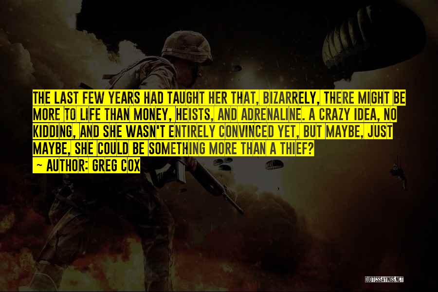 Greg Cox Quotes: The Last Few Years Had Taught Her That, Bizarrely, There Might Be More To Life Than Money, Heists, And Adrenaline.