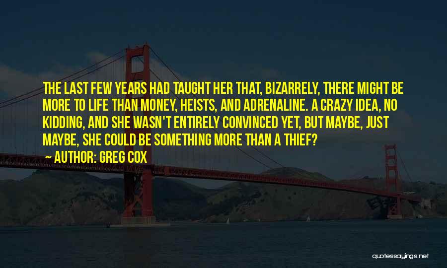 Greg Cox Quotes: The Last Few Years Had Taught Her That, Bizarrely, There Might Be More To Life Than Money, Heists, And Adrenaline.