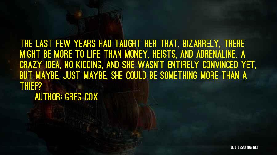 Greg Cox Quotes: The Last Few Years Had Taught Her That, Bizarrely, There Might Be More To Life Than Money, Heists, And Adrenaline.