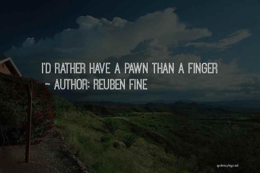 Reuben Fine Quotes: I'd Rather Have A Pawn Than A Finger