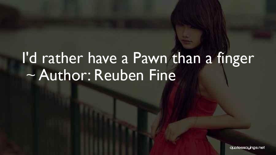 Reuben Fine Quotes: I'd Rather Have A Pawn Than A Finger