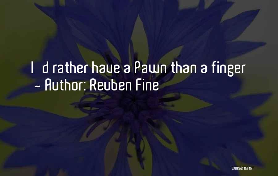 Reuben Fine Quotes: I'd Rather Have A Pawn Than A Finger