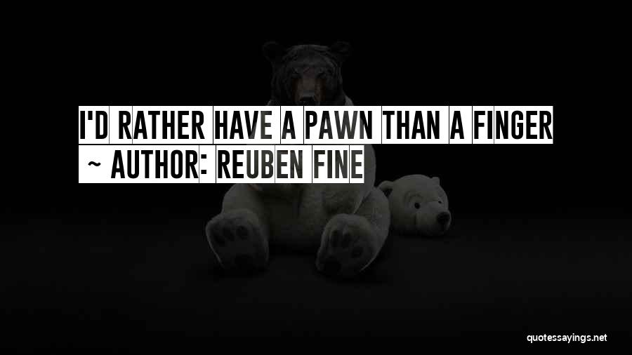 Reuben Fine Quotes: I'd Rather Have A Pawn Than A Finger
