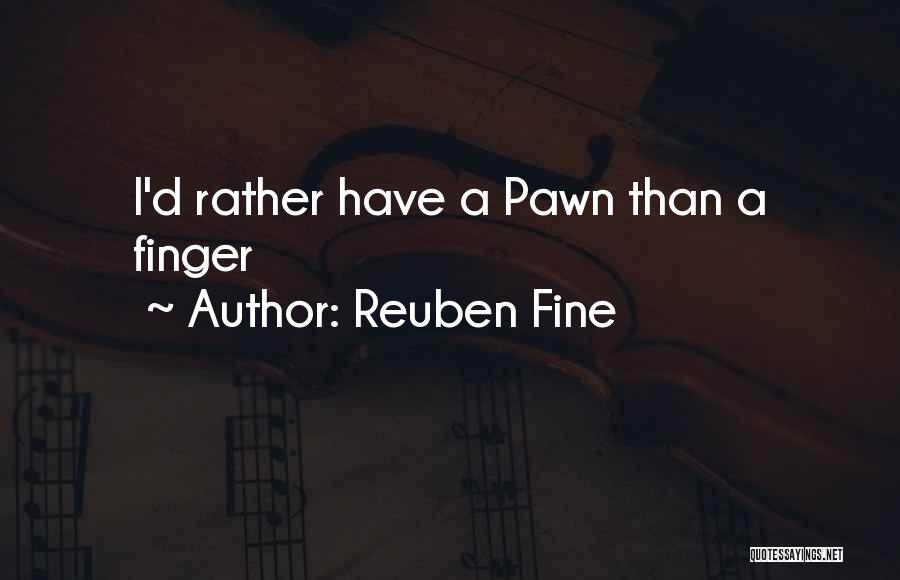 Reuben Fine Quotes: I'd Rather Have A Pawn Than A Finger