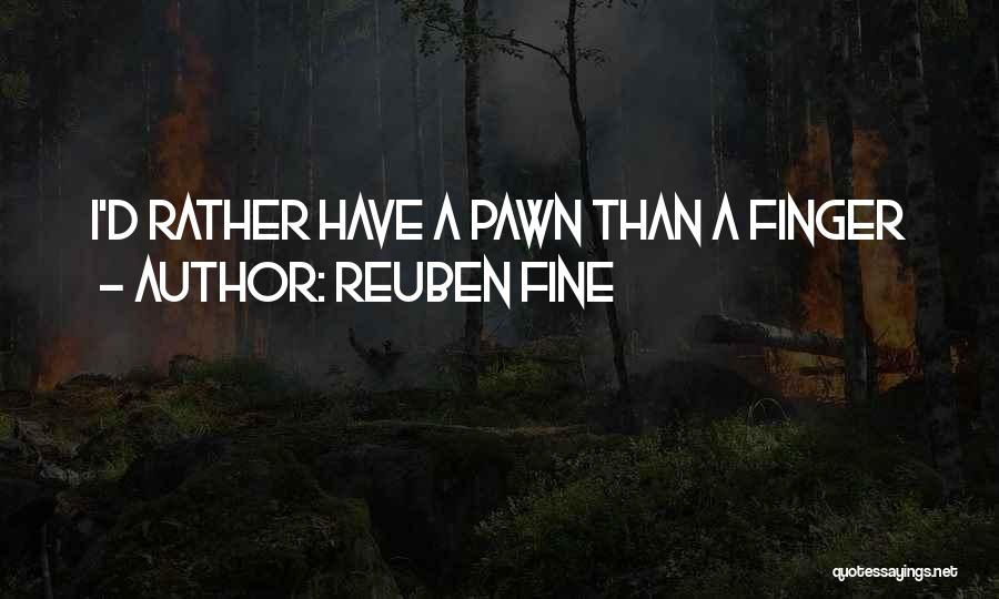 Reuben Fine Quotes: I'd Rather Have A Pawn Than A Finger
