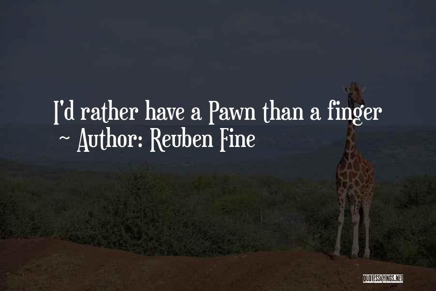 Reuben Fine Quotes: I'd Rather Have A Pawn Than A Finger