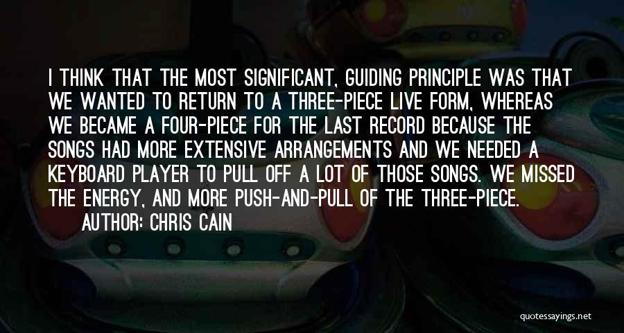 Chris Cain Quotes: I Think That The Most Significant, Guiding Principle Was That We Wanted To Return To A Three-piece Live Form, Whereas