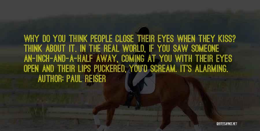 Paul Reiser Quotes: Why Do You Think People Close Their Eyes When They Kiss? Think About It. In The Real World, If You