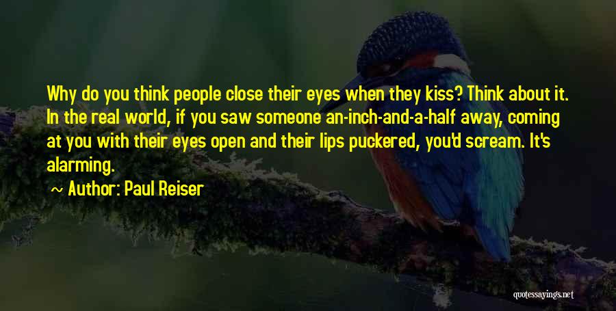 Paul Reiser Quotes: Why Do You Think People Close Their Eyes When They Kiss? Think About It. In The Real World, If You