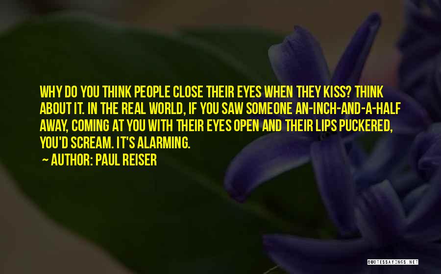 Paul Reiser Quotes: Why Do You Think People Close Their Eyes When They Kiss? Think About It. In The Real World, If You