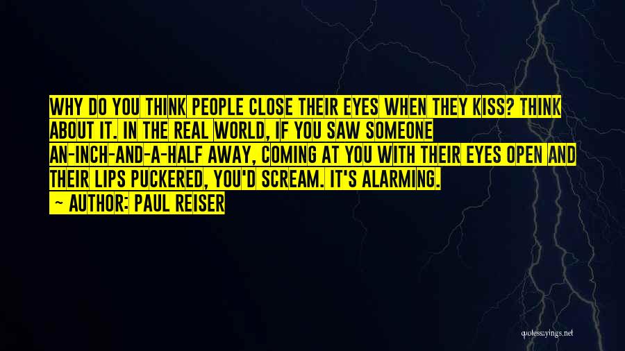 Paul Reiser Quotes: Why Do You Think People Close Their Eyes When They Kiss? Think About It. In The Real World, If You