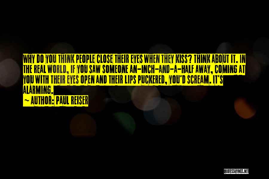 Paul Reiser Quotes: Why Do You Think People Close Their Eyes When They Kiss? Think About It. In The Real World, If You