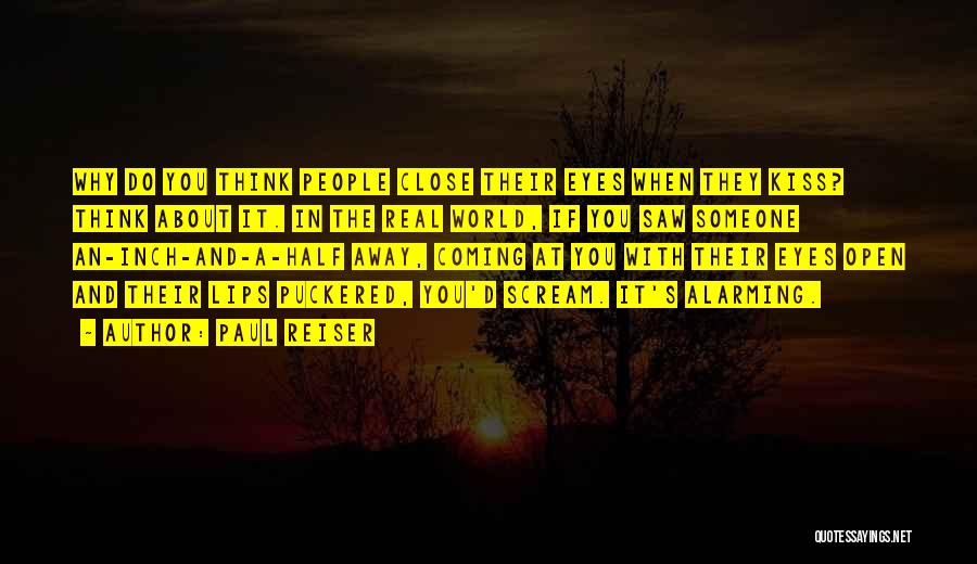 Paul Reiser Quotes: Why Do You Think People Close Their Eyes When They Kiss? Think About It. In The Real World, If You