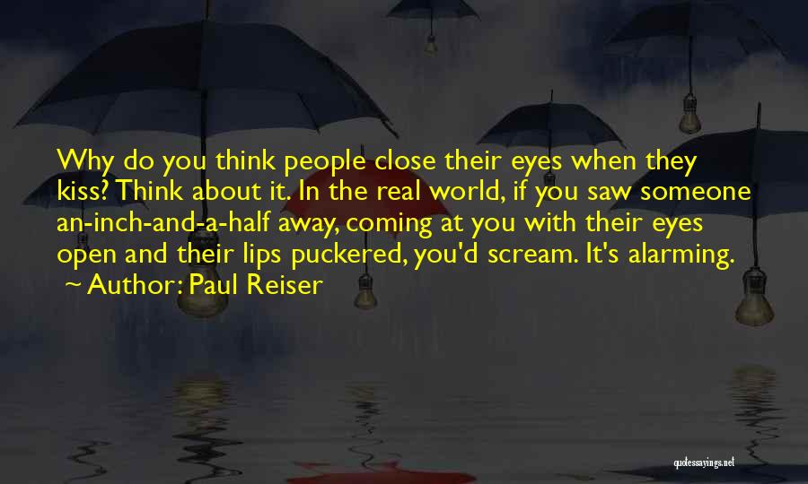 Paul Reiser Quotes: Why Do You Think People Close Their Eyes When They Kiss? Think About It. In The Real World, If You