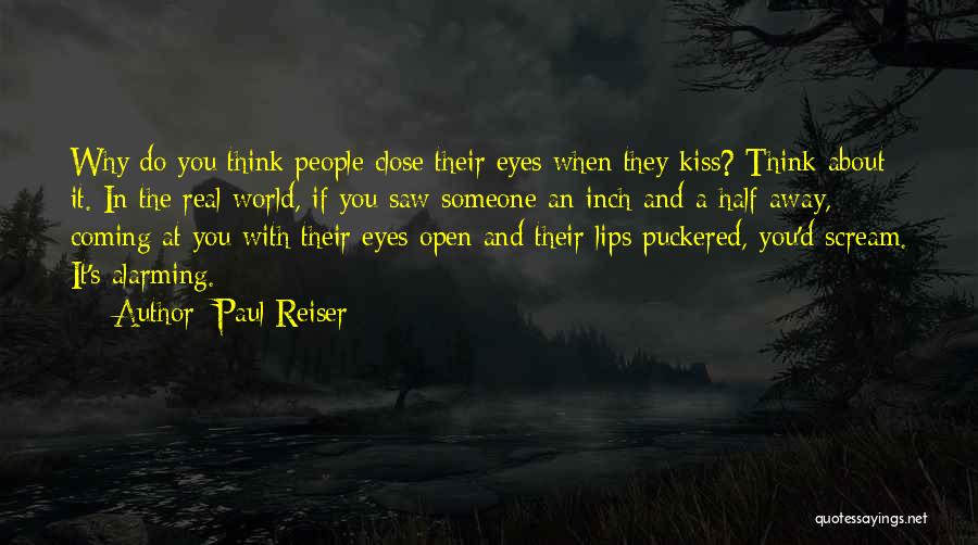 Paul Reiser Quotes: Why Do You Think People Close Their Eyes When They Kiss? Think About It. In The Real World, If You