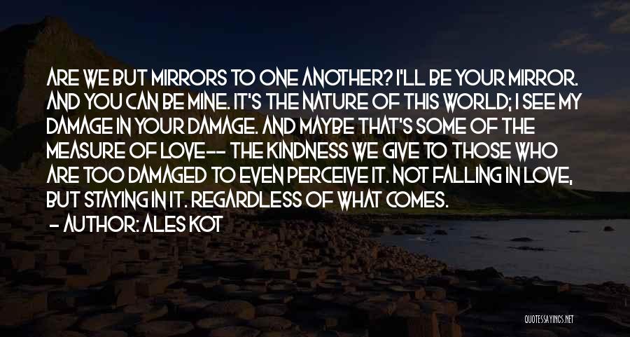 Ales Kot Quotes: Are We But Mirrors To One Another? I'll Be Your Mirror. And You Can Be Mine. It's The Nature Of