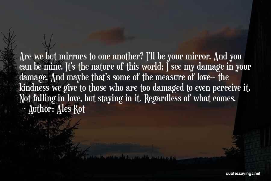 Ales Kot Quotes: Are We But Mirrors To One Another? I'll Be Your Mirror. And You Can Be Mine. It's The Nature Of