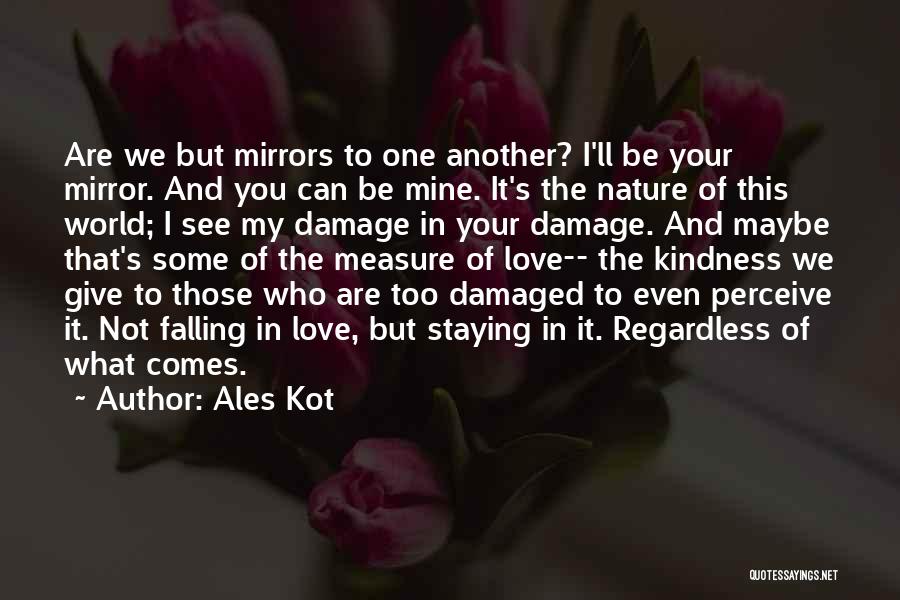 Ales Kot Quotes: Are We But Mirrors To One Another? I'll Be Your Mirror. And You Can Be Mine. It's The Nature Of