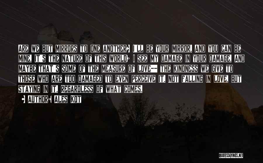 Ales Kot Quotes: Are We But Mirrors To One Another? I'll Be Your Mirror. And You Can Be Mine. It's The Nature Of