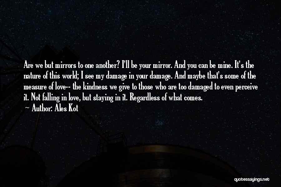 Ales Kot Quotes: Are We But Mirrors To One Another? I'll Be Your Mirror. And You Can Be Mine. It's The Nature Of