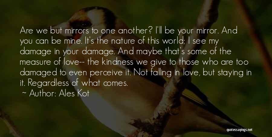 Ales Kot Quotes: Are We But Mirrors To One Another? I'll Be Your Mirror. And You Can Be Mine. It's The Nature Of