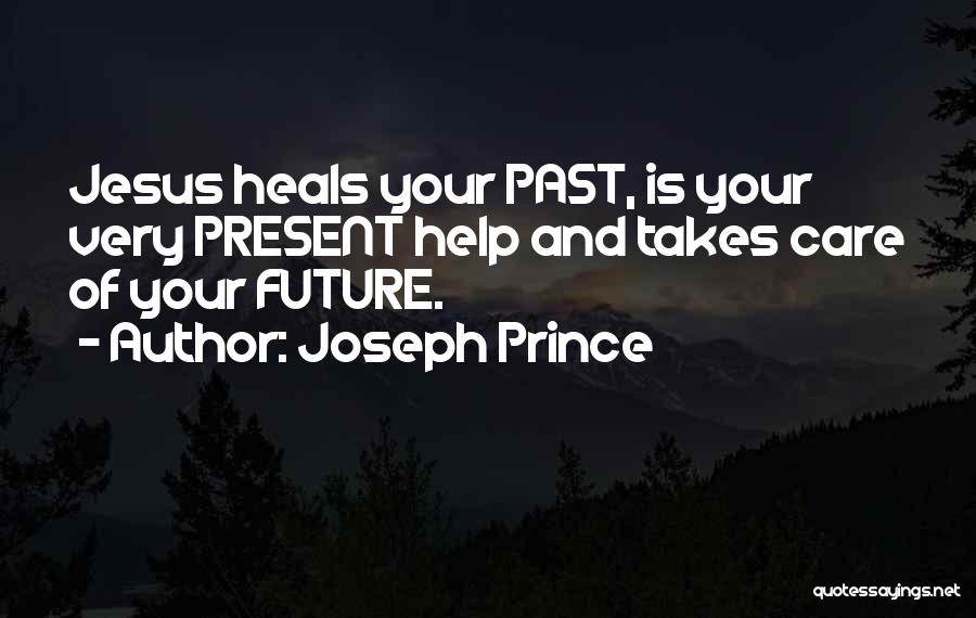 Joseph Prince Quotes: Jesus Heals Your Past, Is Your Very Present Help And Takes Care Of Your Future.