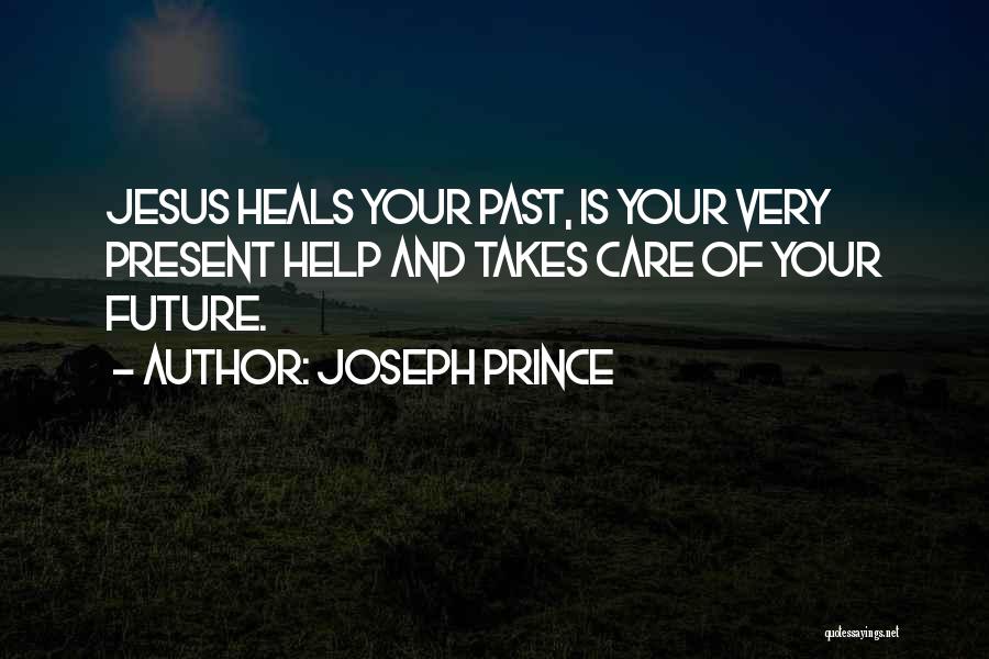 Joseph Prince Quotes: Jesus Heals Your Past, Is Your Very Present Help And Takes Care Of Your Future.
