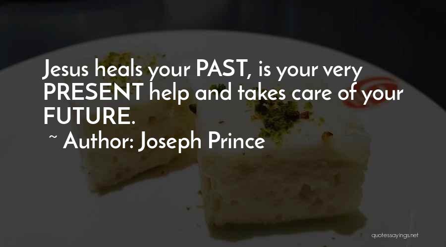 Joseph Prince Quotes: Jesus Heals Your Past, Is Your Very Present Help And Takes Care Of Your Future.