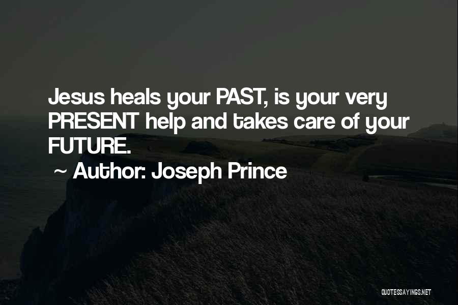 Joseph Prince Quotes: Jesus Heals Your Past, Is Your Very Present Help And Takes Care Of Your Future.