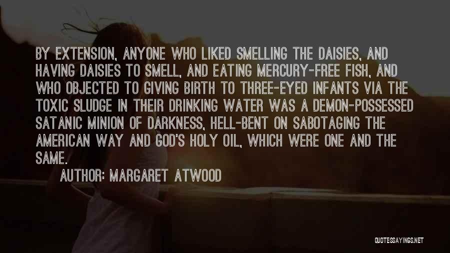 Margaret Atwood Quotes: By Extension, Anyone Who Liked Smelling The Daisies, And Having Daisies To Smell, And Eating Mercury-free Fish, And Who Objected