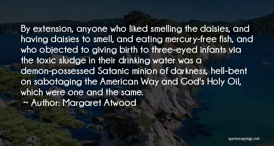 Margaret Atwood Quotes: By Extension, Anyone Who Liked Smelling The Daisies, And Having Daisies To Smell, And Eating Mercury-free Fish, And Who Objected