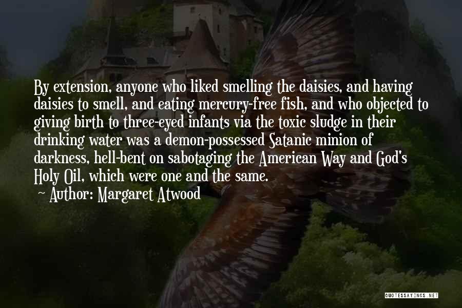 Margaret Atwood Quotes: By Extension, Anyone Who Liked Smelling The Daisies, And Having Daisies To Smell, And Eating Mercury-free Fish, And Who Objected