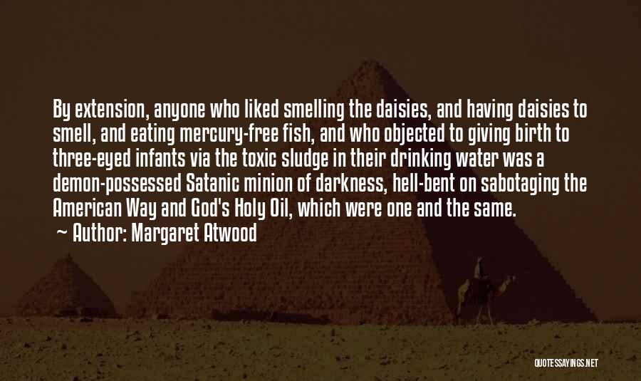 Margaret Atwood Quotes: By Extension, Anyone Who Liked Smelling The Daisies, And Having Daisies To Smell, And Eating Mercury-free Fish, And Who Objected