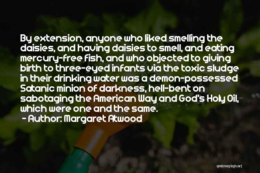 Margaret Atwood Quotes: By Extension, Anyone Who Liked Smelling The Daisies, And Having Daisies To Smell, And Eating Mercury-free Fish, And Who Objected