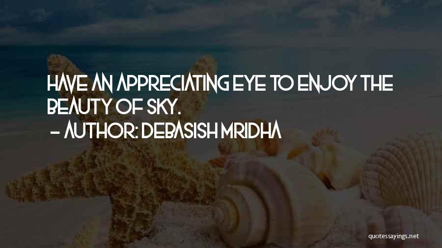 Debasish Mridha Quotes: Have An Appreciating Eye To Enjoy The Beauty Of Sky.