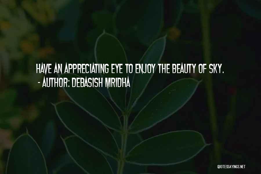 Debasish Mridha Quotes: Have An Appreciating Eye To Enjoy The Beauty Of Sky.