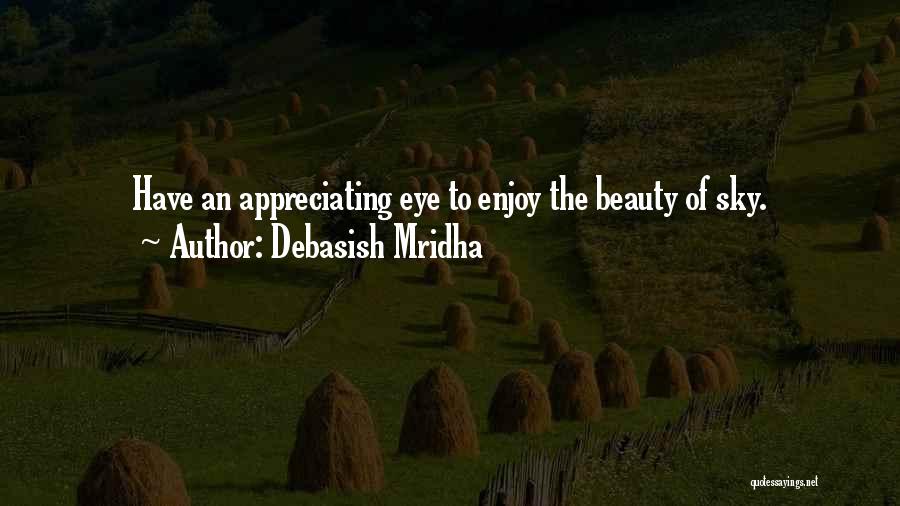 Debasish Mridha Quotes: Have An Appreciating Eye To Enjoy The Beauty Of Sky.
