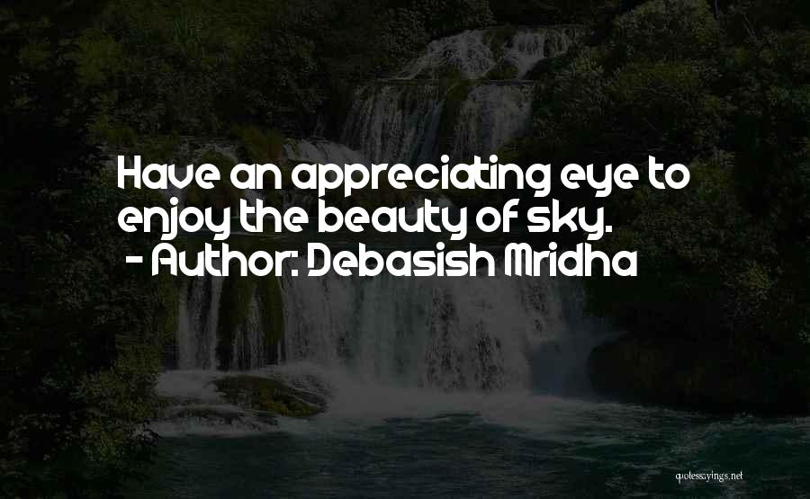 Debasish Mridha Quotes: Have An Appreciating Eye To Enjoy The Beauty Of Sky.