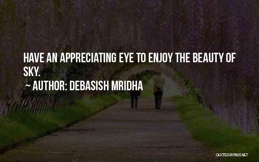 Debasish Mridha Quotes: Have An Appreciating Eye To Enjoy The Beauty Of Sky.