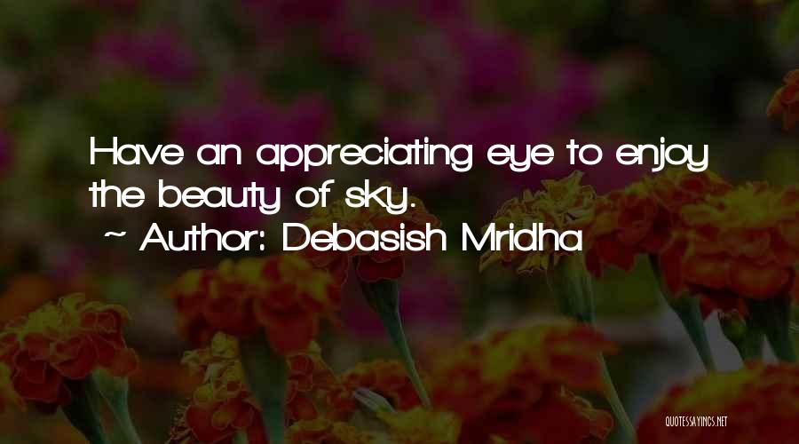 Debasish Mridha Quotes: Have An Appreciating Eye To Enjoy The Beauty Of Sky.