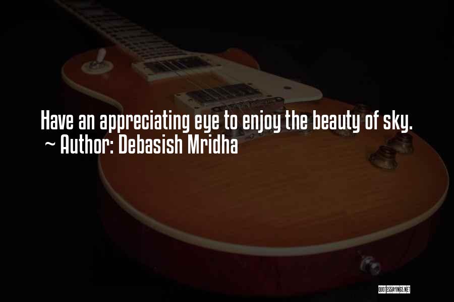 Debasish Mridha Quotes: Have An Appreciating Eye To Enjoy The Beauty Of Sky.