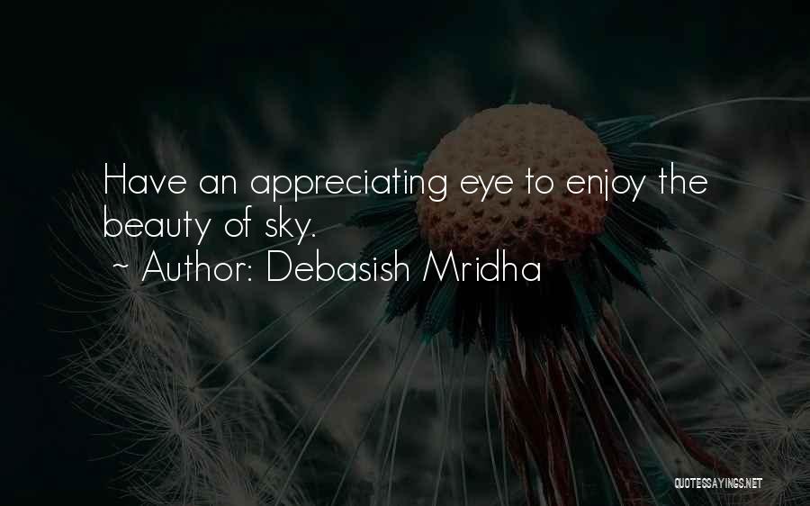 Debasish Mridha Quotes: Have An Appreciating Eye To Enjoy The Beauty Of Sky.