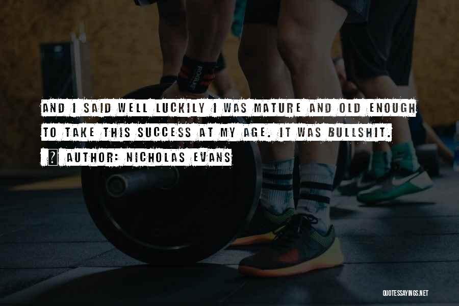 Nicholas Evans Quotes: And I Said Well Luckily I Was Mature And Old Enough To Take This Success At My Age. It Was