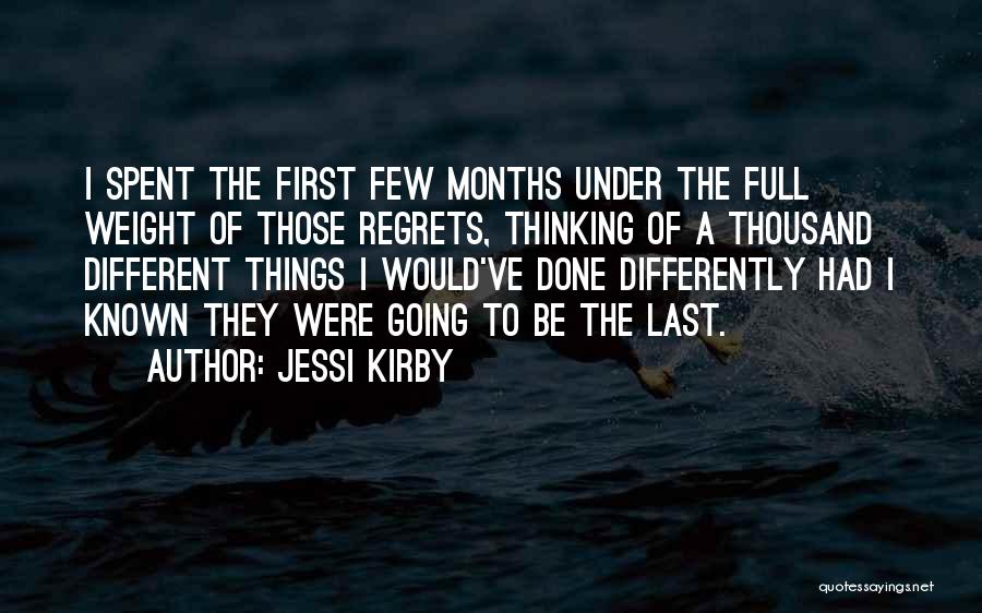 Jessi Kirby Quotes: I Spent The First Few Months Under The Full Weight Of Those Regrets, Thinking Of A Thousand Different Things I